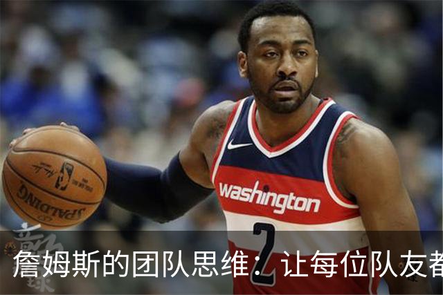 詹姆斯的团队思维：让每位队友都融入比赛